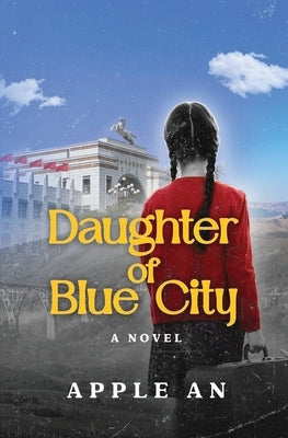 Daughter of Blue City: A Novel of Coming-of-Age Through Revolutionary China by An, Apple