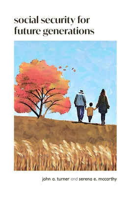 Social Security for Future Generations: Sustainability, Equity, Simplification by Turner, John A.
