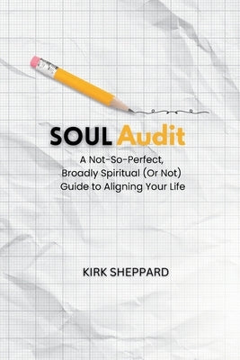 Soul Audit: A Not-So-Perfect, Broadly Spiritual (Or Not) Guide to Aligning Your Life by Sheppard, Kirk