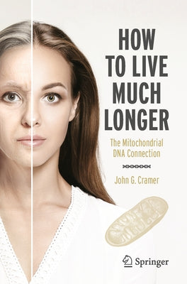 How to Live Much Longer: The Mitochondrial DNA Connection by Cramer, John G.