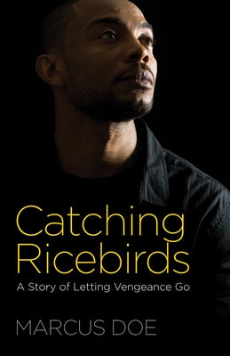 Catching Ricebirds: A Story of Letting Vengeance Go by Doe, Marcus