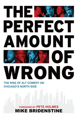The Perfect Amount of Wrong: The Rise of Alt Comedy on Chicago's North Side by Arcadia Publishing