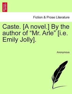 Caste. [A novel.] By the author of "Mr. Arle" [i.e. Emily Jolly]. by Anonymous