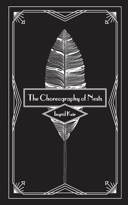 The Choreography of Nests by Keir, Ingrid