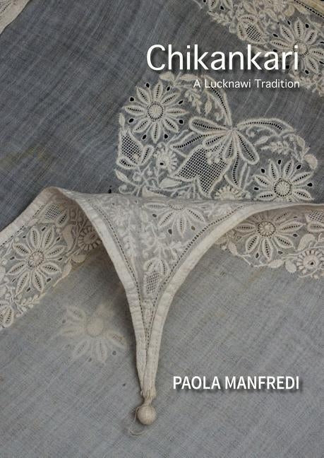 Chikankari: A Lucknawi Tradition by Manfredi, Paola