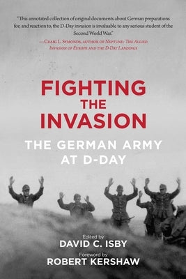 Fighting the Invasion: The German Army at D-Day by Isby, David C.