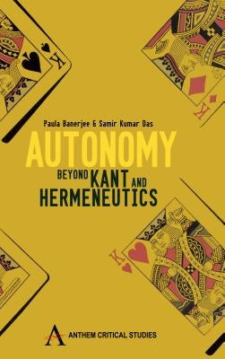 Autonomy: Beyond Kant and Hermeneutic by Paula, Banerjee