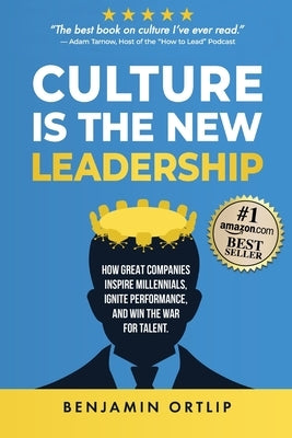 Culture Is The New Leadership: How Great Companies Inspire Millennials, Ignite Engagement, and Win the War for Talent by Ortlip, Benjamin
