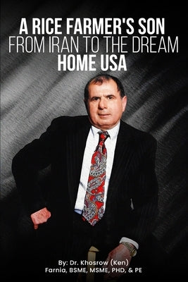 A Rice Farmer's Son from Iran to the Dream Home USA by Ken Farnia, Khosrow