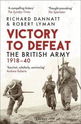 Victory to Defeat: The British Army 1918-40 by Dannatt, Richard