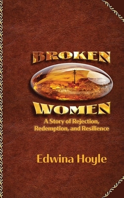 BROKEN WOMEN A Story of Rejection, Redemption, Resilience by Hoyle, Edwina