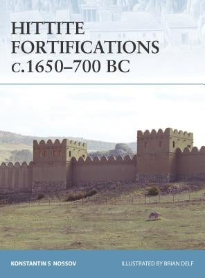 Hittite Fortifications C.1650-700 BC by Nossov, Konstantin S.