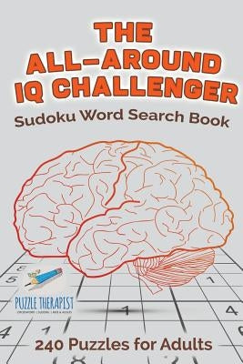 The All-Around IQ Challenger Sudoku Word Search Book 240 Puzzles for Adults by Speedy Publishing
