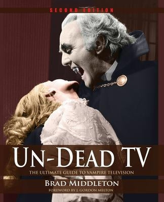 Un-Dead TV: The Ultimate Guide to Vampire Television by Middleton, Brad