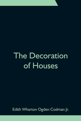 The Decoration of Houses by Wharton Ogden Codman, Edith, Jr.