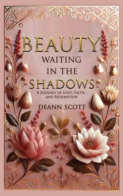 Beauty Waiting in the Shadows: A Journey of Love, Faith, and Redemption by Scott, Deann E.