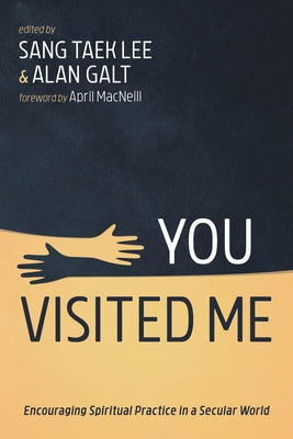 You Visited Me: Encouraging Spiritual Practice in a Secular World by Lee, Sang Taek
