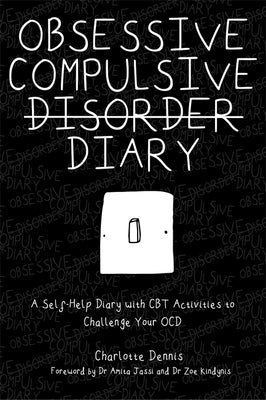 Obsessive Compulsive Disorder Diary: A Self-Help Diary with CBT Activities to Challenge Your Ocd by Dennis, Charlotte