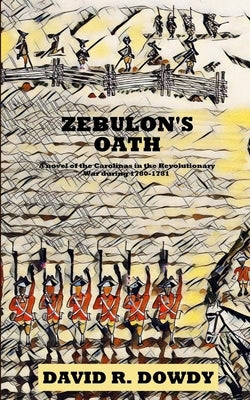Zebulon's Oath: A novel of the Carolinas in the Revolutionary War during 1780-1781 by Dowdy, David R.