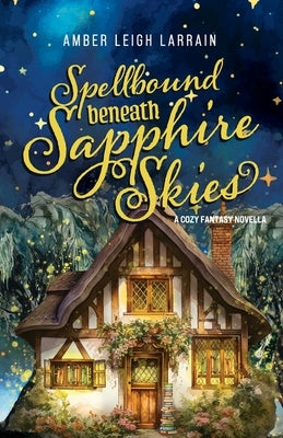 Spellbound Beneath Sapphire Skies: A Cozy Fantasy Novella by Larrain, Amber Leigh