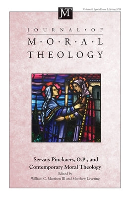 Journal of Moral Theology, Volume 8, Special Issue 2: Servais Pinckaers. O.P., and Contemporary Moral Theology by Mattison, William C., III
