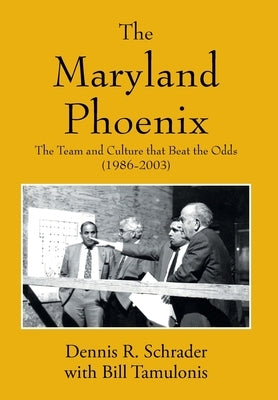 The Maryland Phoenix: The Team and Culture that Beat the Odds (1986-2003) by Schrader, Dennis R.