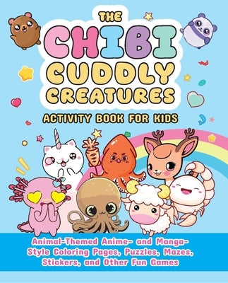 The Chibi Cuddly Creatures Activity Book for Kids: Animal-Themed Anime- And Manga-Style Coloring Pages, Puzzles, Mazes, Stickers, and Other Fun Games by Figus, Valentina