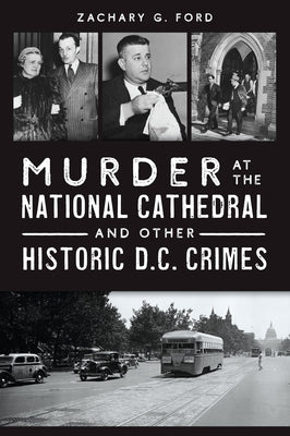 Murder at the National Cathedral and Other Historic D.C. Crimes by Ford, Zachary G.