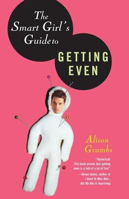 The Smart Girl's Guide to Getting Even by Grambs, Alison