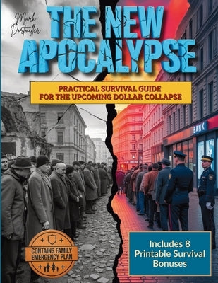 The New Apocalypse: Practical Survival Guide to Protect Your Wealth, Stockpile Essentials & Safeguard Your Family in the Coming Dollar Collapse Contai by Dortmiller, Mark