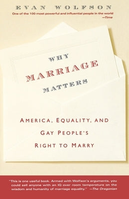 Why Marriage Matters: America, Equality, and Gay People's Right to Marry by Wolfson, Evan