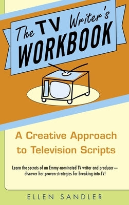 The TV Writer's Workbook: The TV Writer's Workbook: A Creative Approach To Television Scripts by Sandler, Ellen