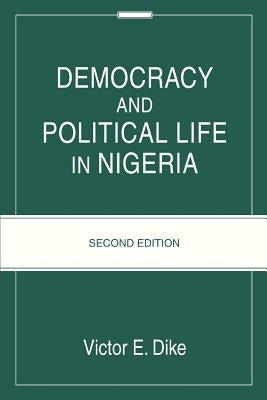 Democracy And Political Life In Nigeria: Second Edition by Dike, Victor E.