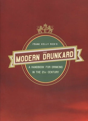 The Modern Drunkard: A Handbook for Drinking in the 21st Century by Rich, Frank Kelly
