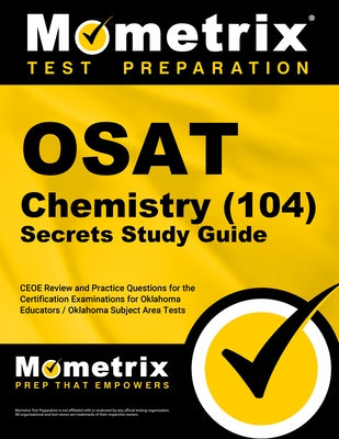 OSAT Chemistry (104) Secrets Study Guide: CEOE Review and Practice Questions for the Certification Examinations for Oklahoma Educators / Oklahoma Subj by Mometrix