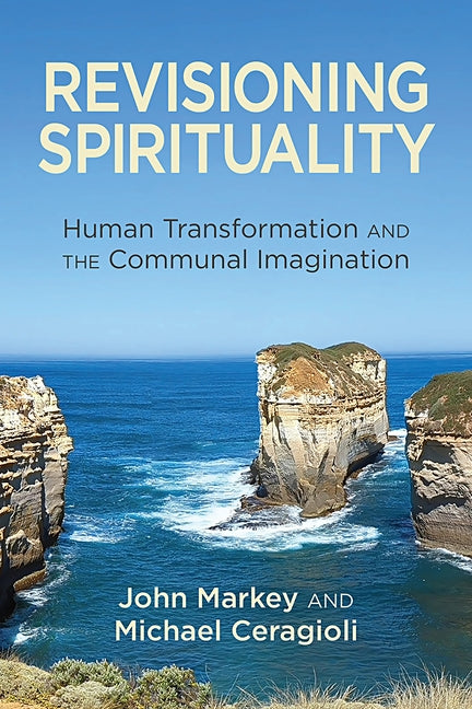 Revisioning Spirituality: Human Transformation and the Communal Imagination by Markey, John