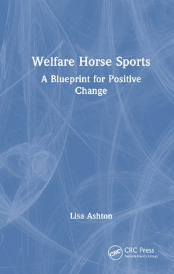Welfare Horse Sports: A Blueprint for Positive Change by Ashton, Lisa