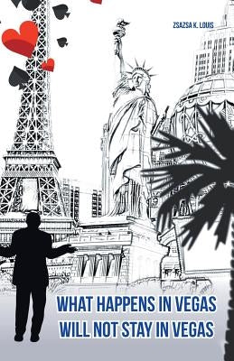 What Happens in Vegas Will Not Stay in Vegas by Louis, Zsazsa K.