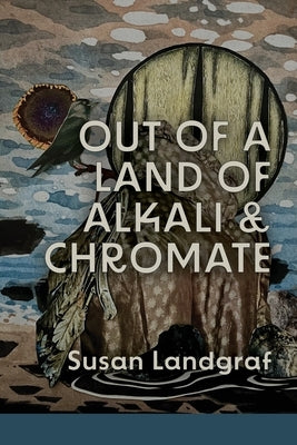 Out of a Land of Alkali & Chromate by Landgraf, Susan