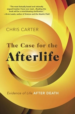 The Case for the Afterlife: Evidence of Life After Death by Carter, Chris