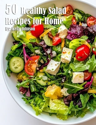 50 Healthy Salad Recipes for Home by Johnson, Kelly