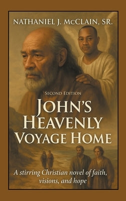 John's Heavenly Voyage Home: A stirring Christian novel of faith, visions, and hope by McClain, Nathaniel J., Sr.