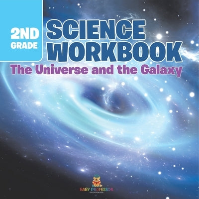 2nd Grade Science Workbook: The Universe and the Galaxy by Baby Professor