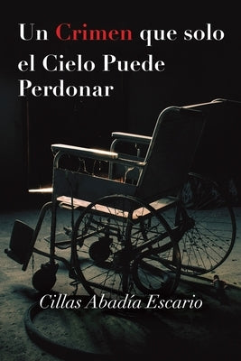 Un Crimen que solo el Cielo Puede Perdonar by Escario, Cillas Abad&#195;&#173;a