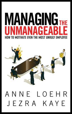 Managing the Unmanageable: How to Motivate Even the Most Unruly Employee by Loehr, Anne