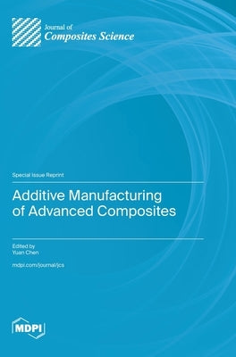 Additive Manufacturing of Advanced Composites by Chen, Yuan