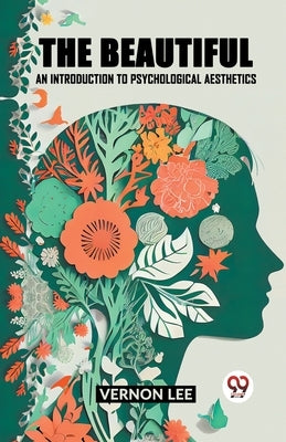 The Beautiful an Introduction to Psychological Aesthetics by Lee, Vernon