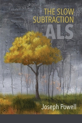 The Slow Subtraction: A.L.S. by Powell, Joseph