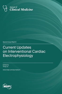 Current Updates on Interventional Cardiac Electrophysiology by Liu, Tong