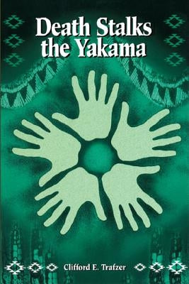 Death Stalks the Yakama: Epidemiological Transitions and Mortality on the Yakama Indian Reservation, 1888-1964 by Trafzer, Clifford E.